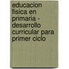 Educacion Fisica En Primaria - Desarrollo Curricular Para Primer Ciclo door Teresa Lleixa Arribas