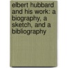 Elbert Hubbard And His Work: A Biography, A Sketch, And A Bibliography door Onbekend