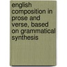 English Composition In Prose And Verse, Based On Grammatical Synthesis by Walter Scott Dalgleish