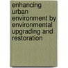 Enhancing Urban Environment By Environmental Upgrading And Restoration door Onbekend