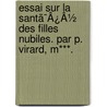 Essai Sur La Santã¯Â¿Â½ Des Filles Nubiles. Par P. Virard, M***. door Onbekend