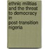 Ethnic Militias And The Threat To Democracy In Post-Transition Nigeria