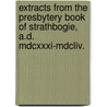 Extracts From The Presbytery Book Of Strathbogie, A.D. Mdcxxxi-Mdcliv. door J. Of Scotland Presbytery of Strathbogie