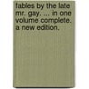 Fables By The Late Mr. Gay. ... In One Volume Complete. A New Edition. door Onbekend