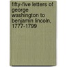 Fifty-Five Letters Of George Washington To Benjamin Lincoln, 1777-1799 by George Washington