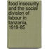 Food Insecurity And The Social Division Of Labour In Tanzania, 1919-85