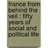France From Behind The Veil : Fifty Years Of Social And Political Life