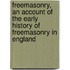 Freemasonry, An Account Of The Early History Of Freemasonry In England