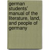 German Students' Manual Of The Literature, Land, And People Of Germany by Franklin James Holzwarth