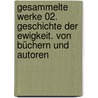 Gesammelte Werke 02. Geschichte der Ewigkeit. Von Büchern und Autoren door Jorge Luis Borges