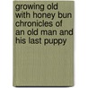 Growing Old With Honey Bun Chronicles Of An Old Man And His Last Puppy by Anthony Panico