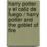 Harry Potter y el Caliz de Fuego / Harry Potter and the Goblet of Fire door Joanne K. Rowling