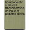 Hematopoietic Stem Cell Transplantation, An Issue Of Pediatric Clinics by Terry Fry