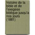 Histoire de La Bible Et de L'Exegese Biblique Jusqu'a Nos Jours (1881)