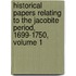 Historical Papers Relating To The Jacobite Period, 1699-1750, Volume 1