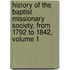 History Of The Baptist Missionary Society, From 1792 To 1842, Volume 1