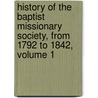 History Of The Baptist Missionary Society, From 1792 To 1842, Volume 1 door James Peggs
