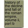 History Of The Decline And Fall Of The Roman Empire, Volume Ii, Part B door Edward Gibbon