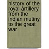 History Of The Royal Artillery From The Indian Mutiny To The Great War door Maj-Gen Sir John Headlam
