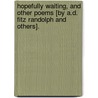 Hopefully Waiting, And Other Poems [By A.D. Fitz Randolph And Others]. door Hopefully