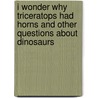 I Wonder Why Triceratops Had Horns And Other Questions About Dinosaurs door Rod Theodorou
