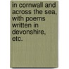 In Cornwall And Across The Sea, With Poems Written In Devonshire, Etc. door Onbekend