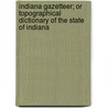 Indiana Gazetteer; Or Topographical Dictionary Of The State Of Indiana door E. Chamberlain