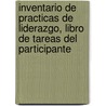 Inventario de Practicas de Liderazgo, Libro de Tareas del Participante by James M. Kouzes