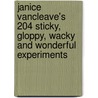 Janice Vancleave's 204 Sticky, Gloppy, Wacky And Wonderful Experiments door Janice Vancleave