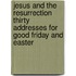 Jesus And The Resurrection Thirty Addresses For Good Friday And Easter