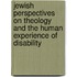Jewish Perspectives On Theology And The Human Experience Of Disability