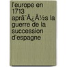L'Europe En 1713 Aprã¯Â¿Â½S La Guerre De La Succession D'Espagne by Ars�Ne Legrelle