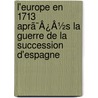 L'Europe En 1713 Aprã¯Â¿Â½S La Guerre De La Succession D'Espagne door Ars�Ne Legrelle