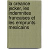 La Creance Jecker, Les Indemnites Francaises Et Les Emprunts Mexicains door Emile Keratry