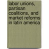 Labor Unions, Partisan Coalitions, And Market Reforms In Latin America door Maria Victoria Murillo