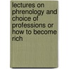 Lectures On Phrenology And Choice Of Professions Or How To Become Rich door William Windsor