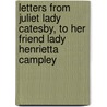 Letters From Juliet Lady Catesby, To Her Friend Lady Henrietta Campley door Frances Brooke