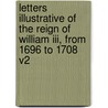 Letters Illustrative Of The Reign Of William Iii, From 1696 To 1708 V2 door James Vernon