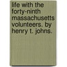 Life With The Forty-Ninth Massachusetts Volunteers. By Henry T. Johns. door Henry T. Johns