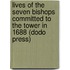 Lives Of The Seven Bishops Committed To The Tower In 1688 (Dodo Press)