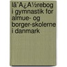 Lã¯Â¿Â½Rebog I Gymnastik For Almue- Og Borger-Skolerne I Danmark by Unknown