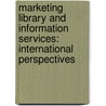 Marketing Library and Information Services: International Perspectives door Onbekend