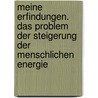 Meine Erfindungen. Das Problem der Steigerung der menschlichen Energie door Nikola Tesla