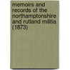 Memoirs And Records Of The Northamptonshire And Rutland Militia (1873) door Robert James D[¬[arcy