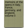 Memoirs Of The Opera In Italy, France, Germany, And England, Volume Ii door George Hogarth