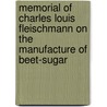 Memorial Of Charles Louis Fleischmann On The Manufacture Of Beet-Sugar by Unknown