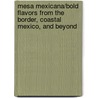 Mesa Mexicana/Bold Flavors from the Border, Coastal Mexico, and Beyond by Mary Sue Milliken