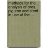 Methods For The Analysis Of Ores, Pig Iron And Steel In Use At The ... by Francis Clifford Phillips