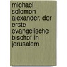 Michael Solomon Alexander, Der Erste Evangelische Bischof In Jerusalem by Johanne Friedrich Alexander de Le Roi