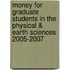 Money for Graduate Students in the Physical & Earth Sciences 2005-2007